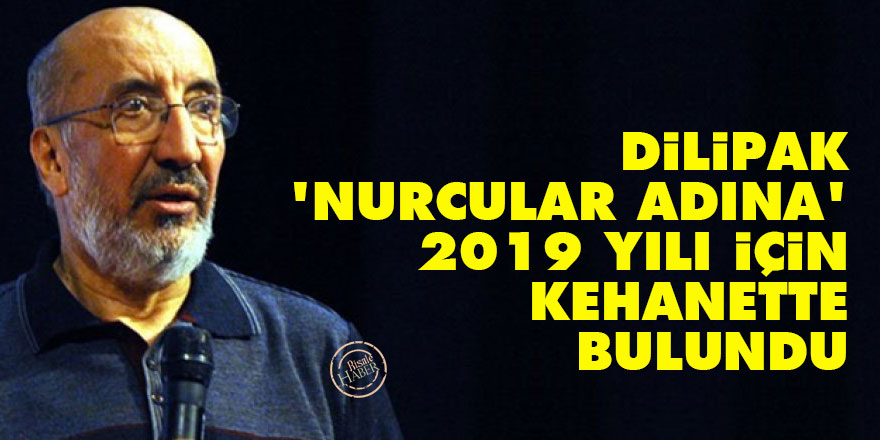 Dilipak, 'Nurcular adına' 2019 yılı için kehanette bulundu