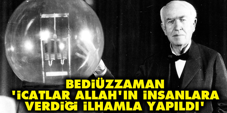 Bediüzzaman: İcatlar Allah'ın insanlara verdiği ilhamla yapıldı