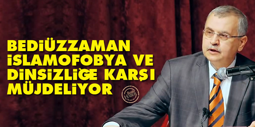 Bediüzzaman İslamofobya ve dinsizliğe karşı müjdeliyor