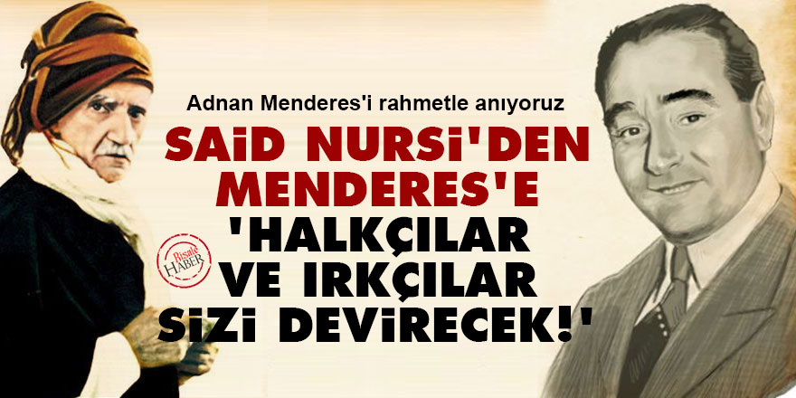Said Nursi'den Menderes'e: Halkçılar ve ırkçılar sizi devirecek!