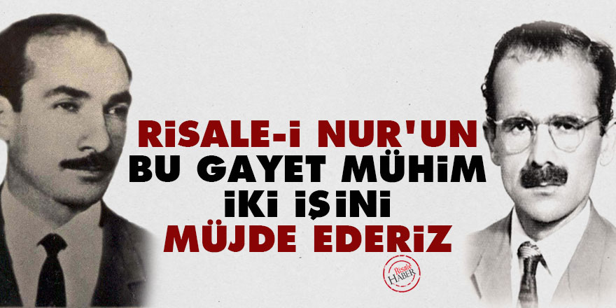 Risale-i Nur’un bu gayet mühim iki işini müjde ederiz
