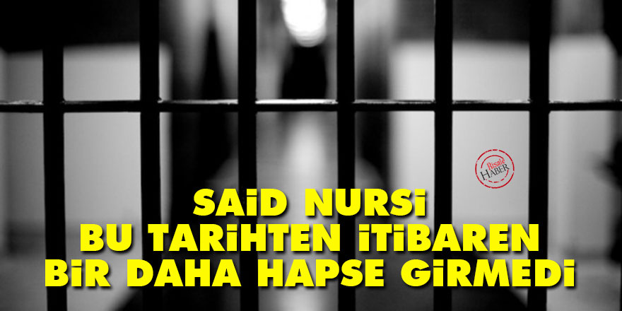 Said Nursi bu tarihten itibaren bir daha hapse girmedi