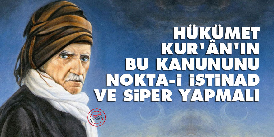Bediüzzaman: Hükümet, Kur’ân'ın bu kanununu nokta-i istinad ve siper yapmalı