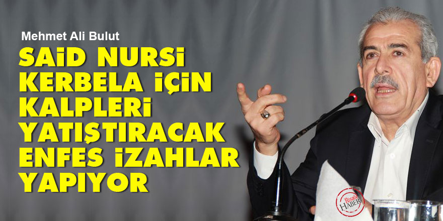 Bulut: Said Nursi, Kerbela için kalpleri yatıştıracak enfes izahlar yapıyor