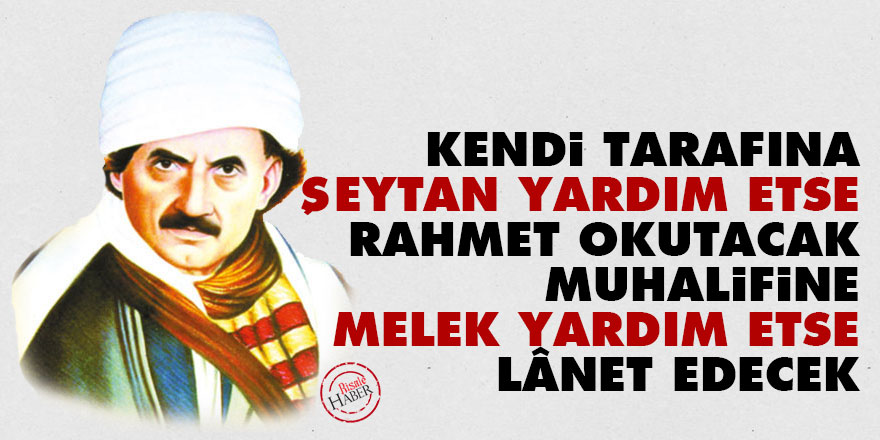 Bediüzzaman: Kendi tarafına şeytan yardım etse rahmet okutacak, muhalifine melek yardım etse lânet edecek