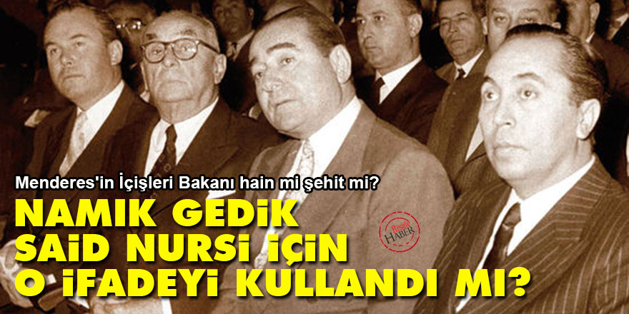 Namık Gedik, Said Nursi için o ifadeyi kullandı mı?