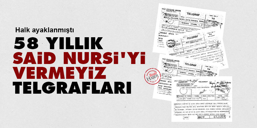 58 yıllık 'Said Nursi'yi vermeyiz' telgrafları