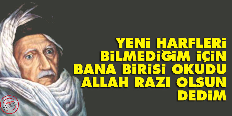 Bediüzzaman: Yeni harfleri bilmediğim için bana birisi okudu, 'Allah razı olsun' dedim