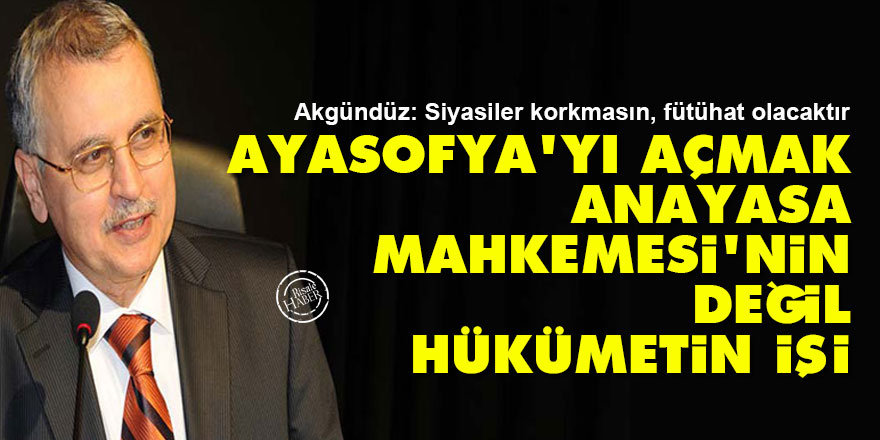 Ayasofya'yı açmak Anayasa Mahkemesi'nin değil hükümetin işi