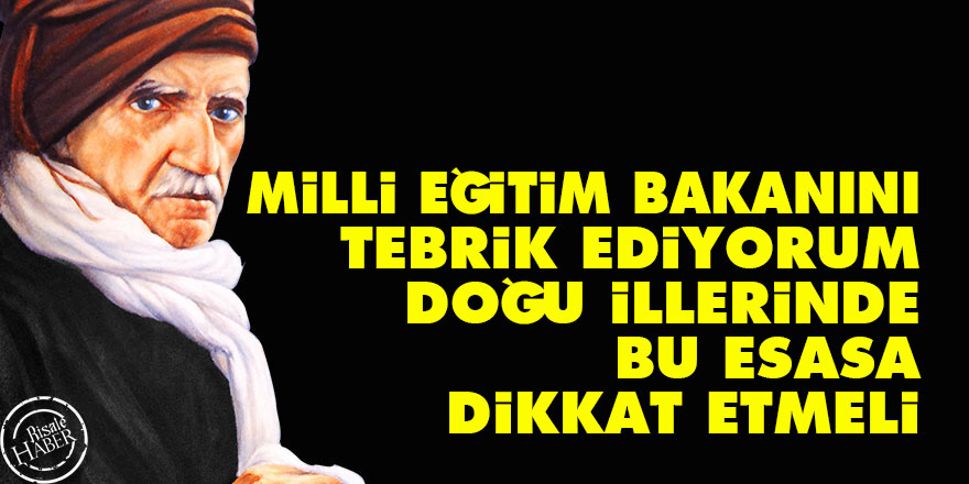 Bediüzzaman: Milli Eğitim Bakanını tebrik ediyorum, doğu illerinde bu esasa dikkat etmeli
