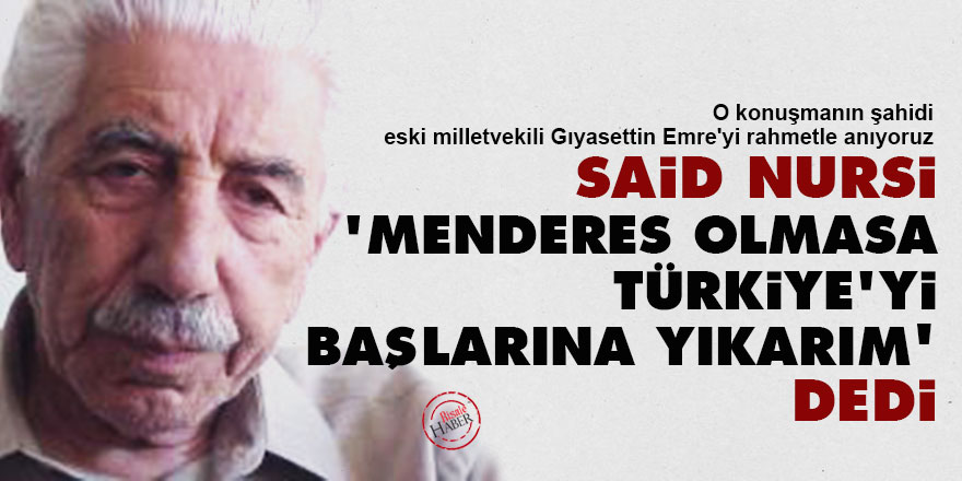 Said Nursi 'Menderes olmasa Türkiye'yi başlarına yıkarım' dedi