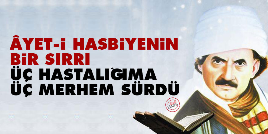 Bediüzzaman: Âyet-i Hasbiyenin bir sırrı üç hastalığıma üç merhem sürdü
