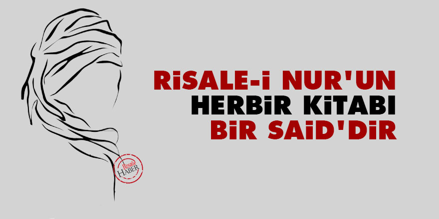 Bediüzzaman: Risale-i Nur’un herbir kitabı bir Said’dir