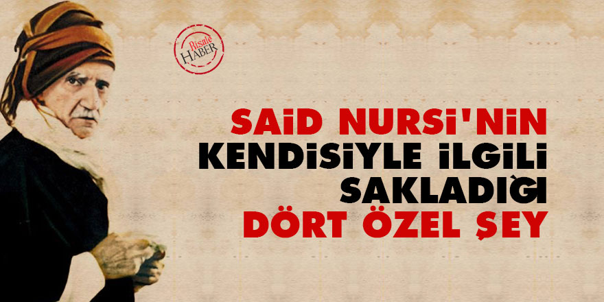 Said Nursi'nin kendisiyle ilgili sakladığı dört özel şey