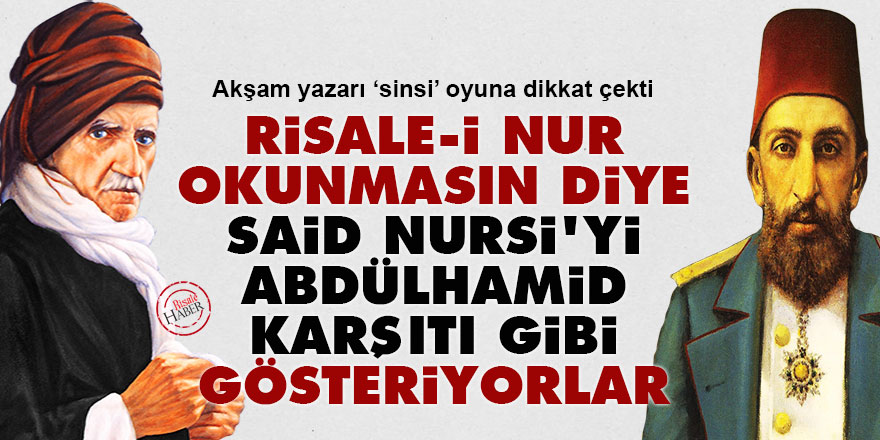 Risale-i Nur okunmasın diye Said Nursi'yi Abdülhamid karşıtı gibi gösteriyorlar