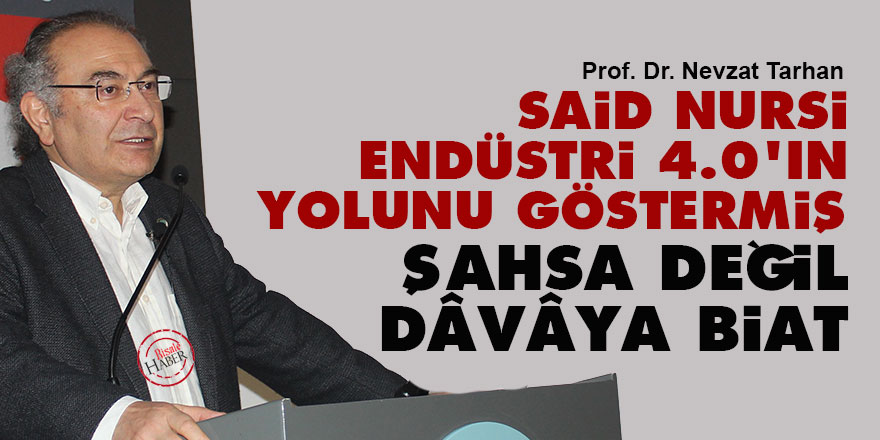 Said Nursi, Endüstri 4.0’ın yolunu göstermiş: Şahsa değil dâvâya biat