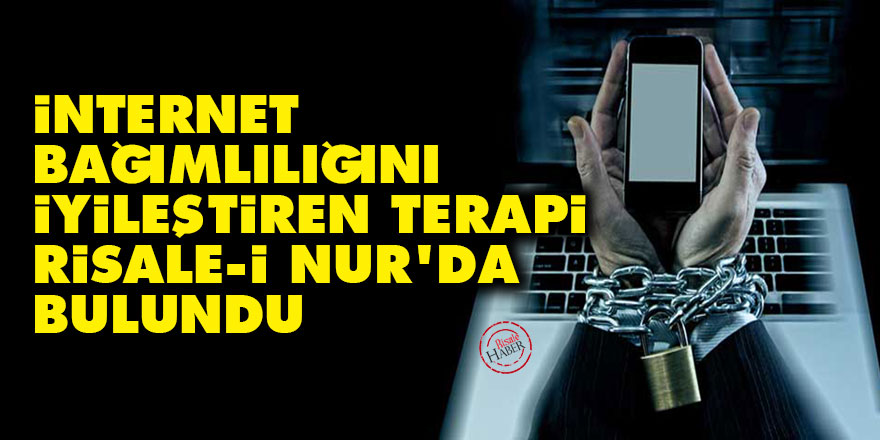 İnternet bağımlılığını iyileştiren terapi Risale-i Nur'da bulundu