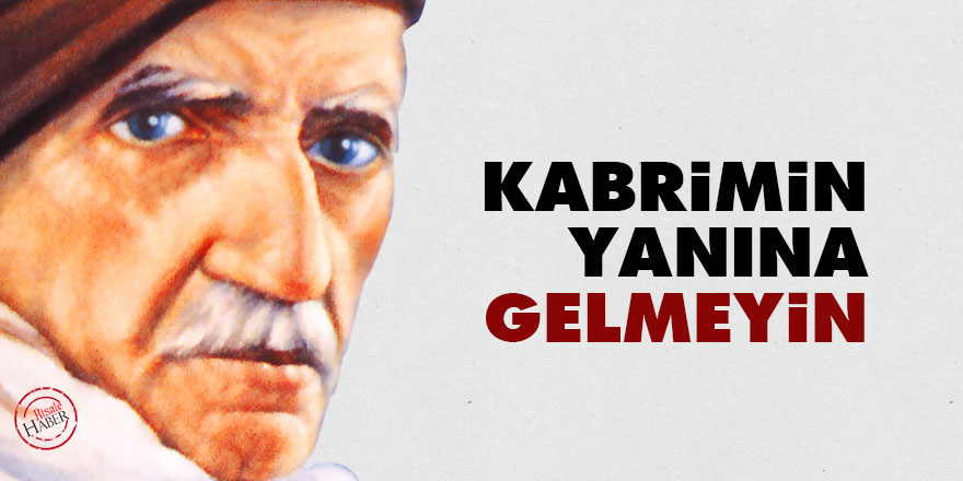 Bediüzzaman: Kabrimin yanına gelmeyin