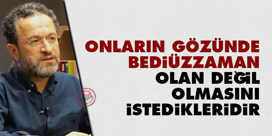Onların gözünde Bediüzzaman, olan değil olmasını istedikleridir