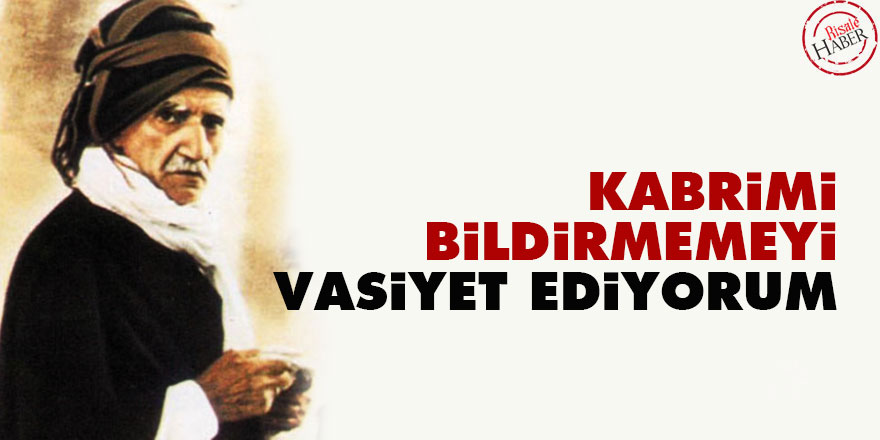 Bediüzzaman: Kabrimi bildirmemeyi vasiyet ediyorum