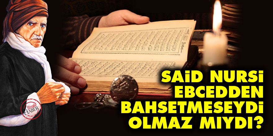 Said Nursi, ebcedden bahsetmeseydi olmaz mıydı?