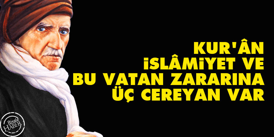 Bediüzzaman: Kur’ân, İslâmiyet ve bu vatan zararına üç cereyan var