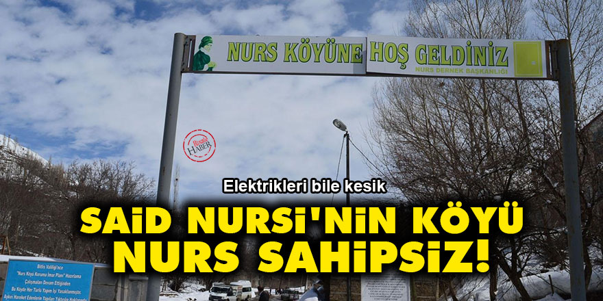 Said Nursi'nin köyü Nurs sahipsiz!