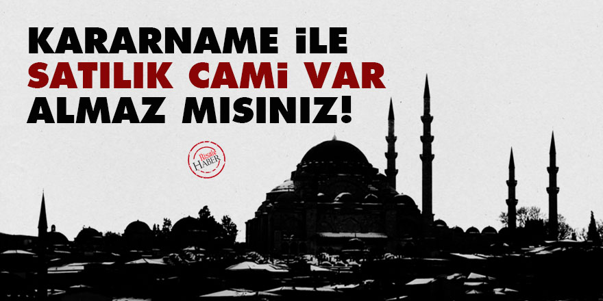 Kararname ile satılık cami var, almaz mısınız!