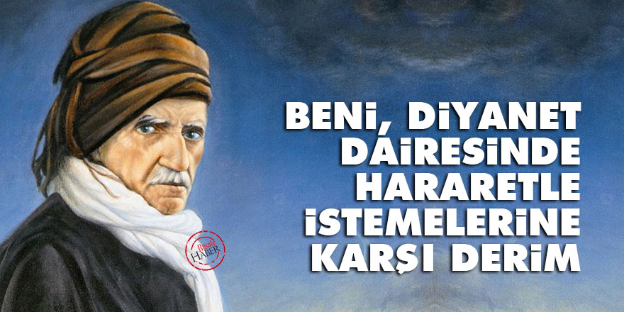 Bediüzzaman: Beni Diyanet dairesinde hararetle istemelerine karşı derim