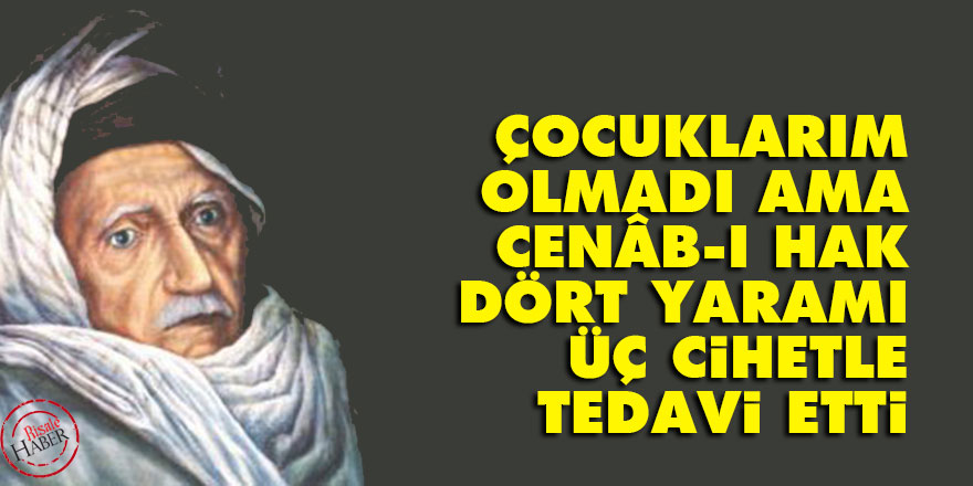 Bediüzzaman: Çocuklarım olmadı ama Cenâb-ı Hak dört yaramı üç cihetle tedavi etti