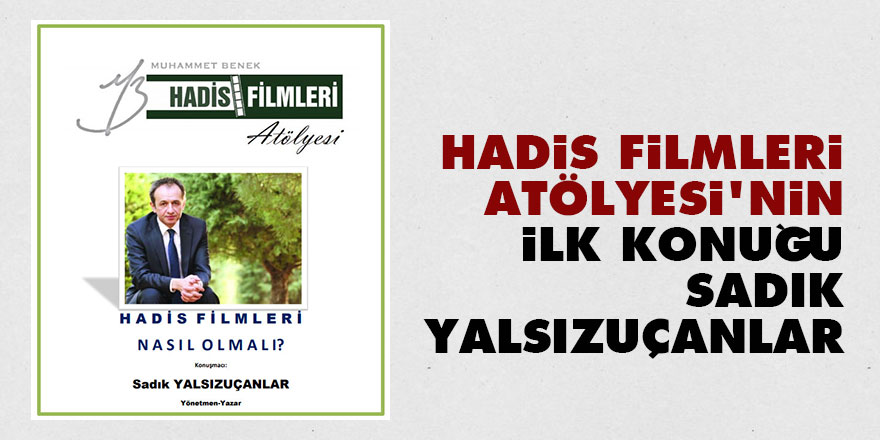 Hadis Filmleri Atölyesi’nin ilk konuğu Sadık Yalsızuçanlar