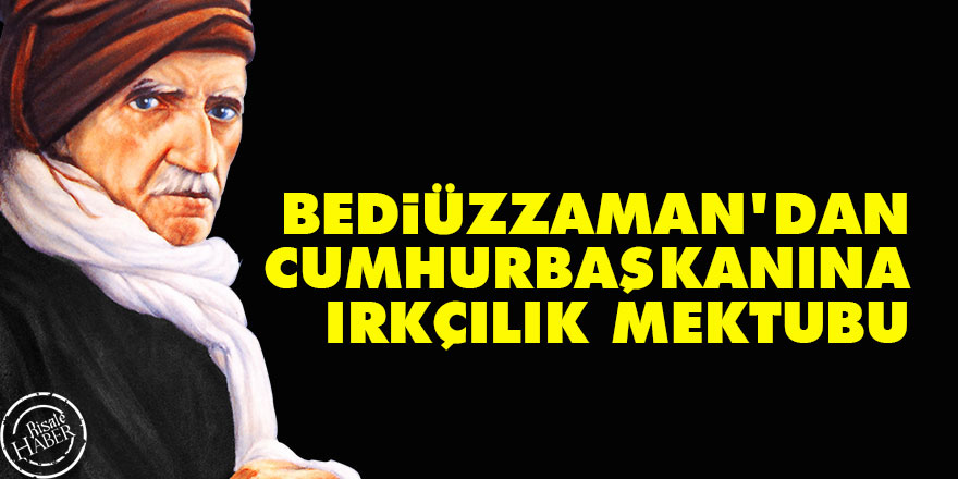 Bediüzzaman'dan Cumhurbaşkanına ırkçılık mektubu