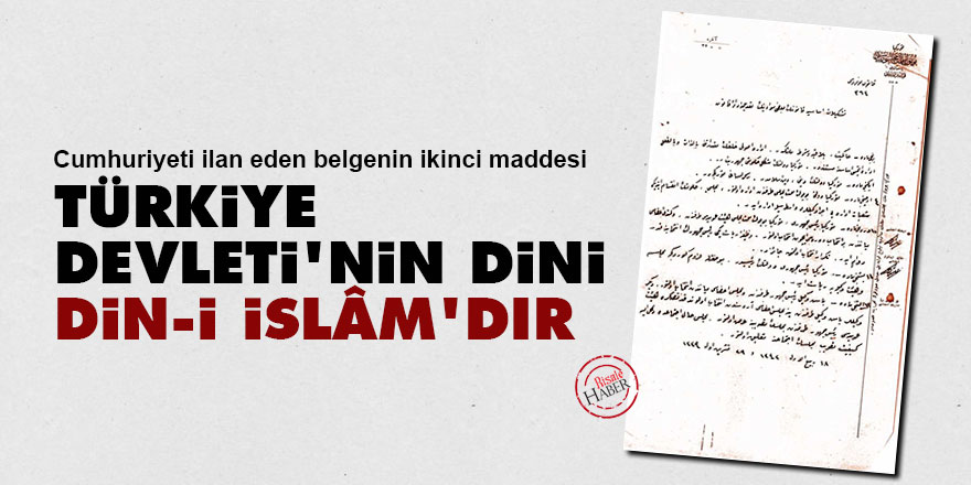 Cumhuriyeti ilan eden belgenin ikinci maddesi: Türkiye Devleti’nin dini din-i İslâm’dır