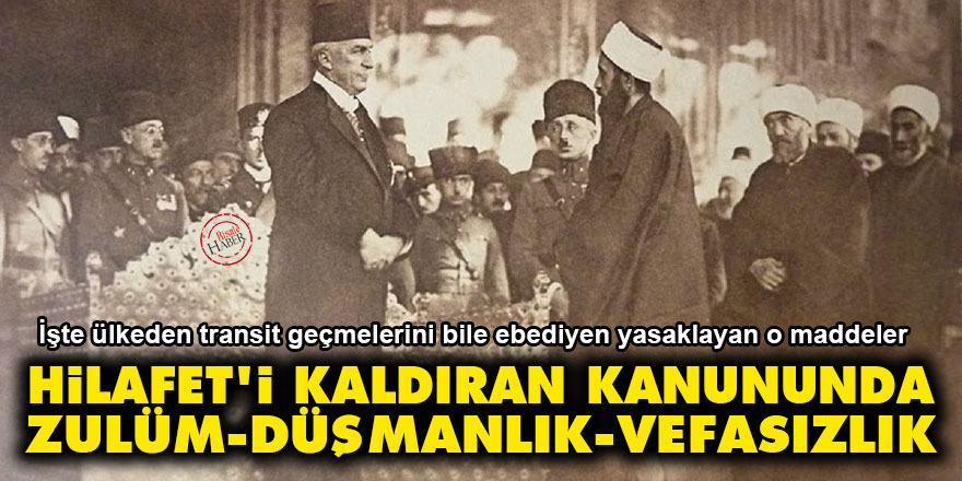 Hilafet'i kaldıran kanun maddelerindeki zulüm, düşmanlık, vefasızlık...