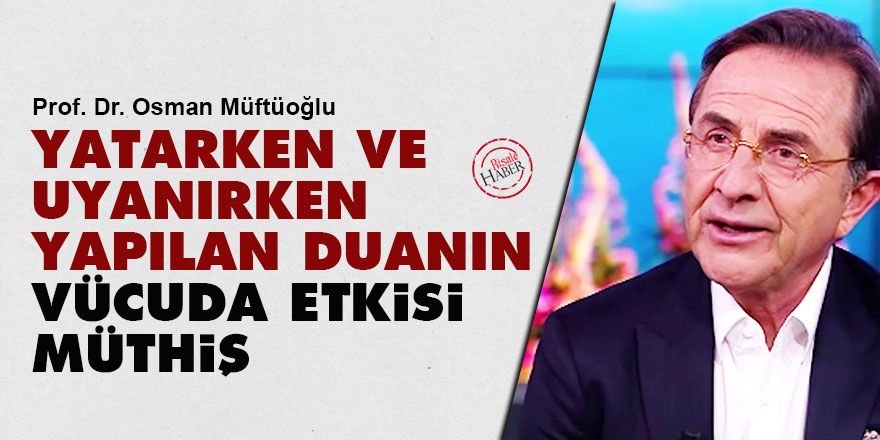Osman Müftüoğlu: Yatarken ve uyanırken yapılan duanın vücuda etkisi müthiş