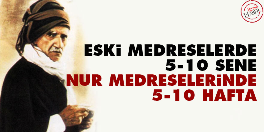 Bediüzzaman: Eski medreselerde 5-10 sene, Nur medreselerinde 5-10 hafta