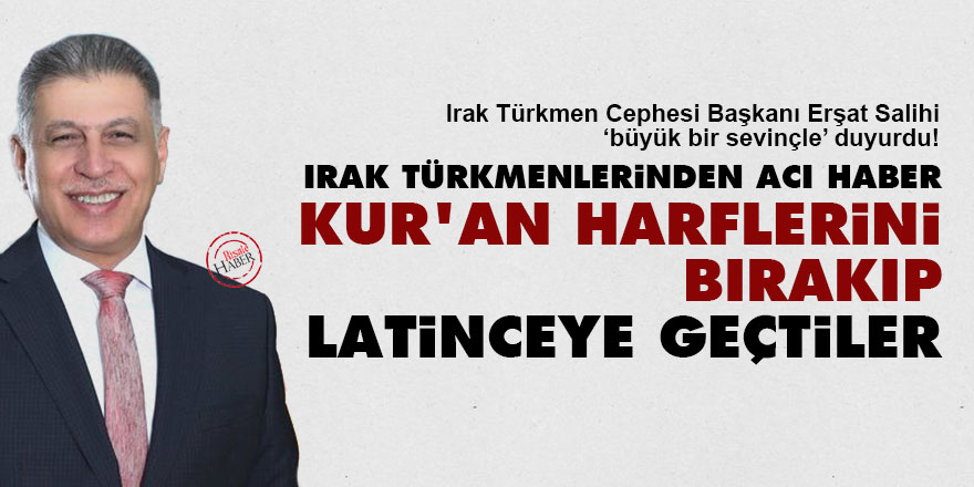 Irak Türkmenlerinden acı haber: Kur'an harflerini bırakıp Latinceye geçtiler