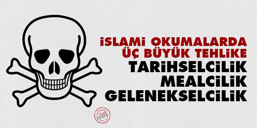 İslami okumalarda üç büyük tehlike: Tarihselcilik, mealcilik ve gelenekselcilik