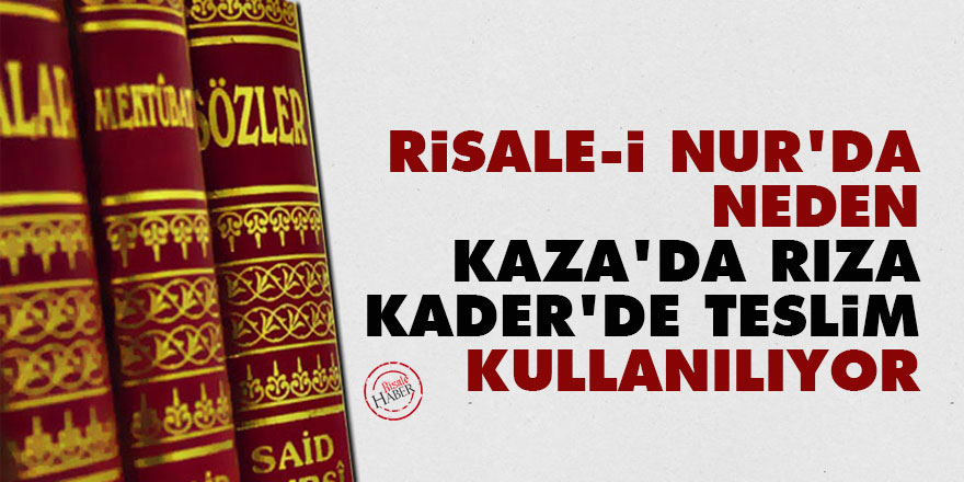 Risale-i Nur'da neden kaza'da rıza, kader'de teslim kullanılıyor