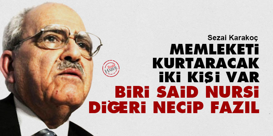 Sezai Karakoç: Memleketi kurtaracak iki kişi var biri Said Nursi diğeri Necip Fazıl