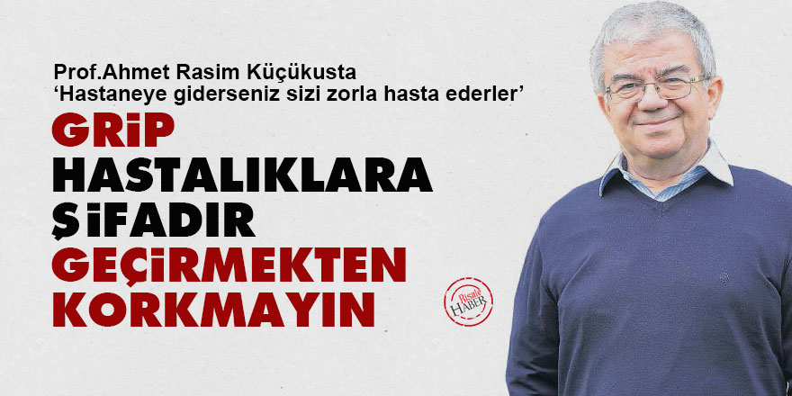 Grip, hastalıklara şifadır, geçirmekten korkmayın