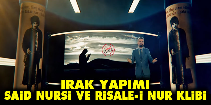 Çok yeni: Irak yapımı Said Nursi ve Risale-i Nur klibi