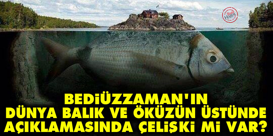 Bediüzzaman'ın dünya balık ve öküzün üstünde açıklamasında çelişki mi var?