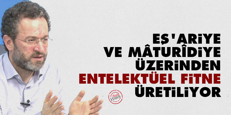 Eş’ariye ve Mâturîdiye üzerinden 'entelektüel fitne' üretiliyor