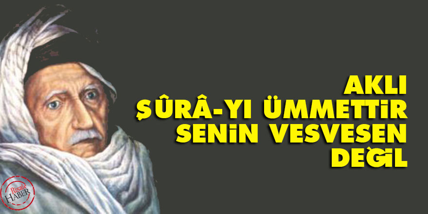 Bediüzzaman: Aklı şûrâ-yı ümmettir, senin vesvesen değil