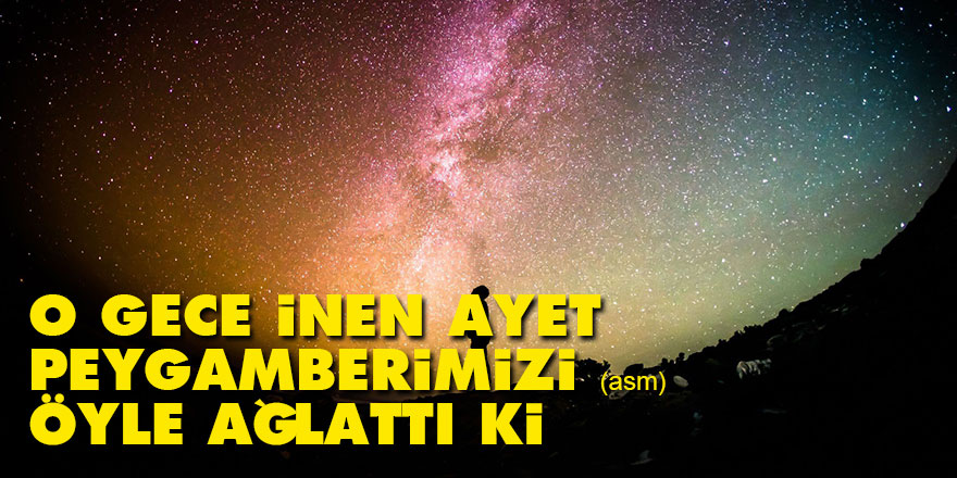 O gece inen ayet, Peygamberimizi (asm) öyle ağlattı ki