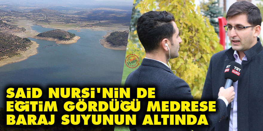 Said Nursi'nin de eğitim gördüğü medrese baraj suyunun altında