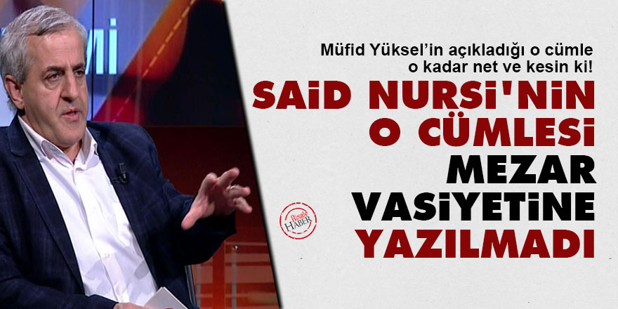 Said Nursi'nin o cümlesi mezar vasiyetine yazılmadı