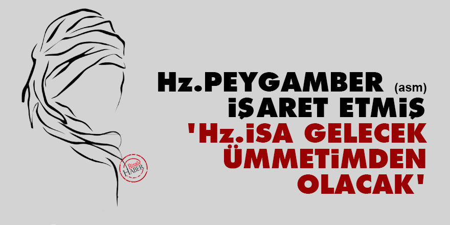 Bediüzzaman: Hz. Peygamber (asm) işaret etmiş 'Hz. İsa gelecek, ümmetimden olacak'