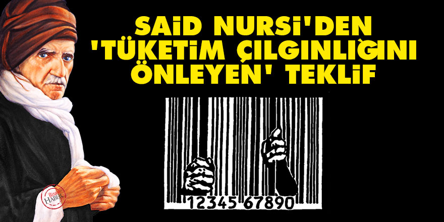 Said Nursi'den 'tüketim çılgınlığını önleyen' teklif